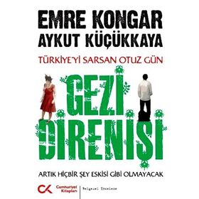 GEZI DIRENIŞI TÜRKIYE'YI SARSAN 30 GÜN - ARTIK HIÇBIR ŞEY ESKISI GIBI OLMAYACAK - AYKUT KÜÇÜKKAYA;EMRE KONGAR