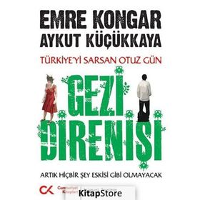 GEZI DIRENIŞI TÜRKIYE'YI SARSAN 30 GÜN - ARTIK HIÇBIR ŞEY ESKISI GIBI OLMAYACAK - AYKUT KÜÇÜKKAYA;EMRE KONGAR