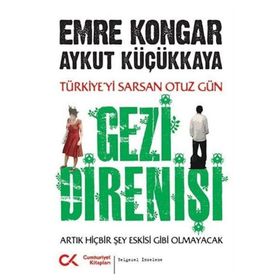 GEZI DIRENIŞI TÜRKIYE'YI SARSAN 30 GÜN - ARTIK HIÇBIR ŞEY ESKISI GIBI OLMAYACAK - AYKUT KÜÇÜKKAYA;EMRE KONGAR