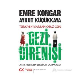 GEZI DIRENIŞI TÜRKIYE'YI SARSAN 30 GÜN - ARTIK HIÇBIR ŞEY ESKISI GIBI OLMAYACAK - AYKUT KÜÇÜKKAYA;EMRE KONGAR
