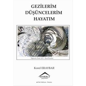 Gezilerim Düşüncelerim Hayatım - Korel Eraybar