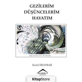 Gezilerim Düşüncelerim Hayatım - Korel Eraybar