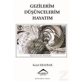Gezilerim Düşüncelerim Hayatım - Korel Eraybar