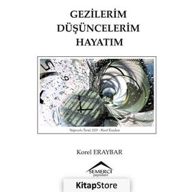 Gezilerim Düşüncelerim Hayatım - Korel Eraybar
