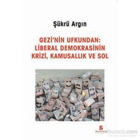 Gezi’nin Ufkundan Liberal Demokrasinin Krizi, Kamusallık ve Sol - Şükrü Argın