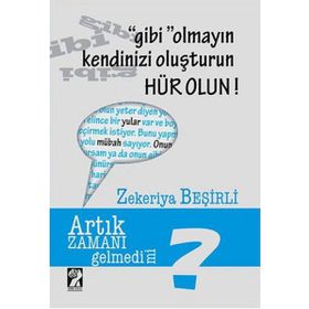 Gibi Olmayın Kendinizi Oluşturun Hür Olun - Zekeriya Beşirli
