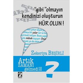 Gibi Olmayın Kendinizi Oluşturun Hür Olun - Zekeriya Beşirli