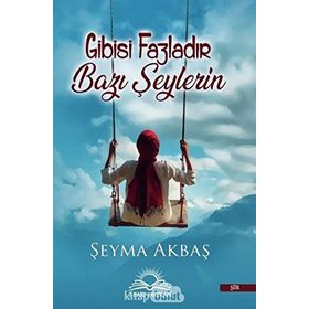 Gibisi Fazladır Bazı Şeylerin - Şeyma Akbaş