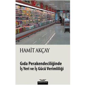 GIDA PERAKENDECİLİĞİNDE İŞ YERI VE İŞ GÜCÜ VERİMLİLİĞİ - HAMIT AKÇAY