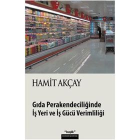 GIDA PERAKENDECİLİĞİNDE İŞ YERI VE İŞ GÜCÜ VERİMLİLİĞİ - HAMIT AKÇAY