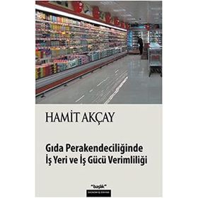 GIDA PERAKENDECİLİĞİNDE İŞ YERI VE İŞ GÜCÜ VERİMLİLİĞİ - HAMIT AKÇAY