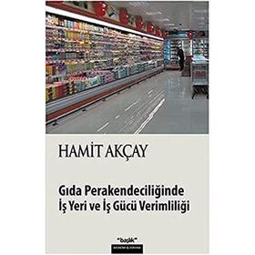 GIDA PERAKENDECİLİĞİNDE İŞ YERI VE İŞ GÜCÜ VERİMLİLİĞİ - HAMIT AKÇAY