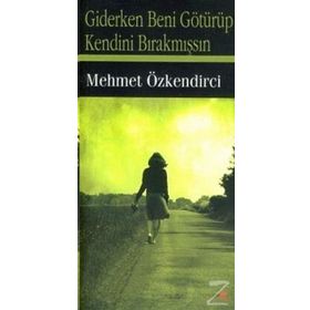 GIDERKEN BENI GÖTÜRÜP KENDINI BIRAKMIŞSIN - MEHMET ÖZKENDİRCİ
