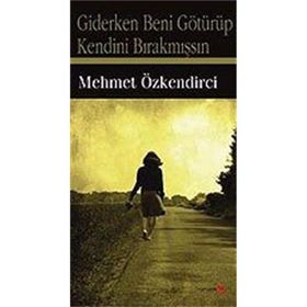 GIDERKEN BENI GÖTÜRÜP KENDINI BIRAKMIŞSIN - MEHMET ÖZKENDİRCİ