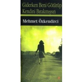 GIDERKEN BENI GÖTÜRÜP KENDINI BIRAKMIŞSIN - MEHMET ÖZKENDİRCİ