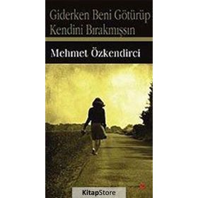 GIDERKEN BENI GÖTÜRÜP KENDINI BIRAKMIŞSIN - MEHMET ÖZKENDİRCİ