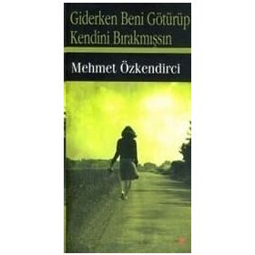 GIDERKEN BENI GÖTÜRÜP KENDINI BIRAKMIŞSIN - MEHMET ÖZKENDİRCİ