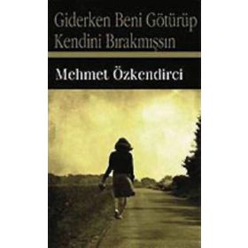 GIDERKEN BENI GÖTÜRÜP KENDINI BIRAKMIŞSIN - MEHMET ÖZKENDİRCİ