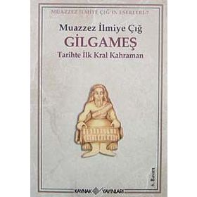 GILGAMEŞ TARIHTE İLK KRAL KAHRAMAN - MUAZZEZ İLMİYE ÇIĞ