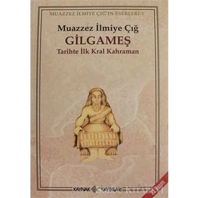 GILGAMEŞ TARIHTE İLK KRAL KAHRAMAN - MUAZZEZ İLMİYE ÇIĞ