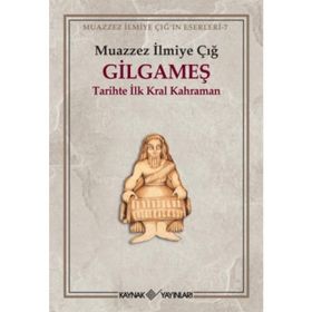 GILGAMEŞ TARIHTE İLK KRAL KAHRAMAN - MUAZZEZ İLMİYE ÇIĞ