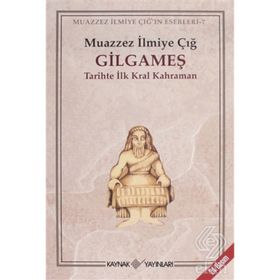GILGAMEŞ TARIHTE İLK KRAL KAHRAMAN - MUAZZEZ İLMİYE ÇIĞ