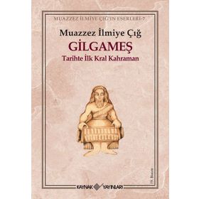 GILGAMEŞ TARIHTE İLK KRAL KAHRAMAN - MUAZZEZ İLMİYE ÇIĞ