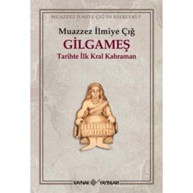 GILGAMEŞ TARIHTE İLK KRAL KAHRAMAN - MUAZZEZ İLMİYE ÇIĞ