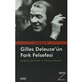 GILLES DELEUZE'ÜN FARK FELSEFESI BERGSON, NIETZSCHE VE SPINOZA OKUMASI - SADIK EROL ER