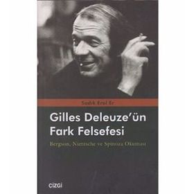 GILLES DELEUZE'ÜN FARK FELSEFESI BERGSON, NIETZSCHE VE SPINOZA OKUMASI - SADIK EROL ER