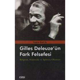 GILLES DELEUZE'ÜN FARK FELSEFESI BERGSON, NIETZSCHE VE SPINOZA OKUMASI - SADIK EROL ER