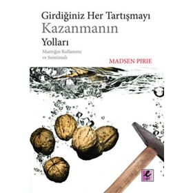 GİRDİĞİNİZ HER TARTIŞMAYI KAZANMANIN YOLLARI MANTIĞIN KULLANIMI VE SUISTIMALI - MADSEN PIRIE