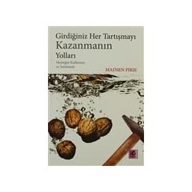 GİRDİĞİNİZ HER TARTIŞMAYI KAZANMANIN YOLLARI MANTIĞIN KULLANIMI VE SUISTIMALI - MADSEN PIRIE