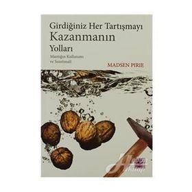GİRDİĞİNİZ HER TARTIŞMAYI KAZANMANIN YOLLARI MANTIĞIN KULLANIMI VE SUISTIMALI - MADSEN PIRIE