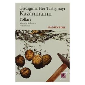 GİRDİĞİNİZ HER TARTIŞMAYI KAZANMANIN YOLLARI MANTIĞIN KULLANIMI VE SUISTIMALI - MADSEN PIRIE