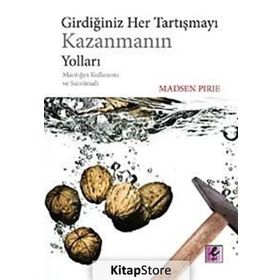 GİRDİĞİNİZ HER TARTIŞMAYI KAZANMANIN YOLLARI MANTIĞIN KULLANIMI VE SUISTIMALI - MADSEN PIRIE