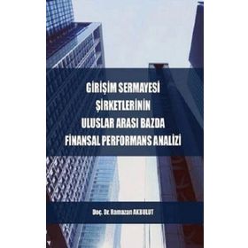 Girişim Sermayesi Şirketlerinin Uluslararası Bazda Finansal Performans Analizi - Ramazan Akbulut