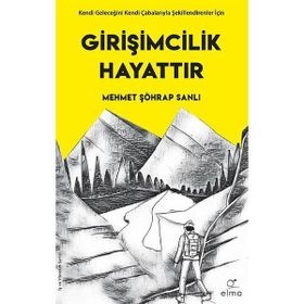Girişimcilik Hayattır Kendi Geleceğini Kendi Çabalarıyla Şekillendirenler İçin Elma Yayınevi