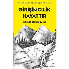 Girişimcilik Hayattır Kendi Geleceğini Kendi Çabalarıyla Şekillendirenler İçin Elma Yayınevi