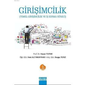 GIRIŞIMCILIK TEMEL GIRIŞIMCILIK VE İŞ KURMA SÜRECI - FIRAT ALTINKAYNAK;HASAN TUTAR