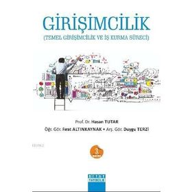 GIRIŞIMCILIK TEMEL GIRIŞIMCILIK VE İŞ KURMA SÜRECI - FIRAT ALTINKAYNAK;HASAN TUTAR