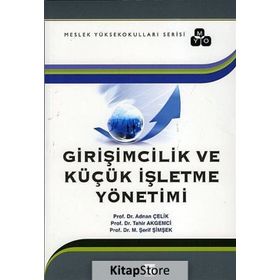 Girişimcilik ve Küçük İşletme Yönetimi - Adnan Çelik tahir akgemici M. Abdullah Yılmaz M. Şerif Şimşek