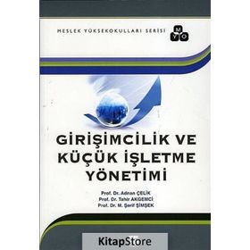 Girişimcilik ve Küçük İşletme Yönetimi - Adnan Çelik tahir akgemici M. Abdullah Yılmaz M. Şerif Şimşek