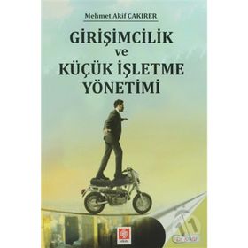 Girişimcilik ve Küçük İşletme Yönetimi - Mehmet Akif Çakırer
