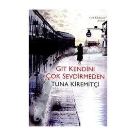 GIT KENDINI ÇOK SEVDIRMEDEN - TUNA KİREMİTÇİ (ISBN:9789759914905)