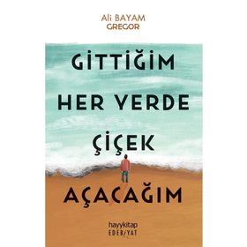 Gittiğim Her Yerde Çiçek Açacağım Hayykitap - Ali Bayam Gregor