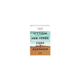 Gittiğim Her Yerde Çiçek Açacağım Hayykitap