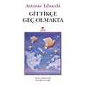 GİTTİKÇE GEÇ OLMAKTA - ANTONIO TABUCCHI
