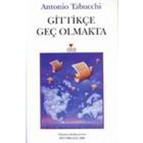 GİTTİKÇE GEÇ OLMAKTA - ANTONIO TABUCCHI