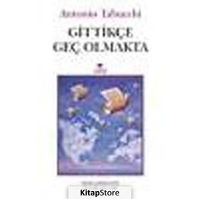 GİTTİKÇE GEÇ OLMAKTA - ANTONIO TABUCCHI